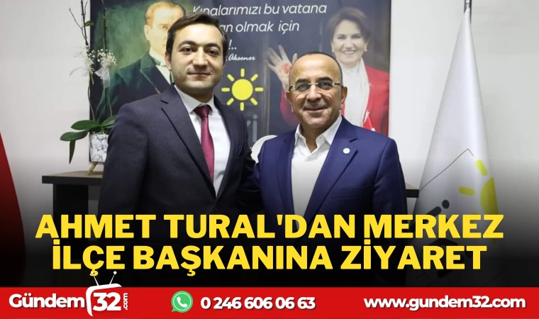 AHMET TURAL'DAN MERKEZ İLÇE BAŞKANINA ZİYARET