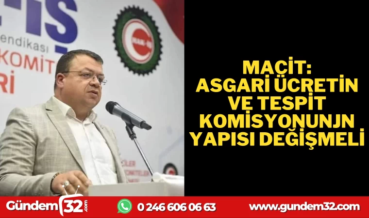 CANER MACİT: ASGARİ ÜCRETİN VE TESPİT KOMİSYONUNUN YAPISI DEĞİŞMELİ