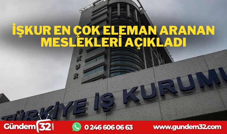 İŞKUR EN ÇOK ELEMAN ARANAN MESLEKLERİ AÇIKLADI