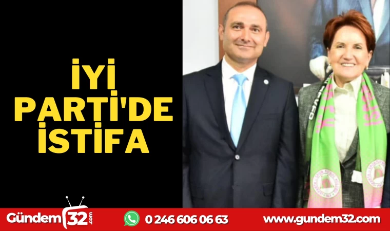 İYİ PARTİ MERKEZ İLÇE BAŞKANI İSTİFA ETTİ