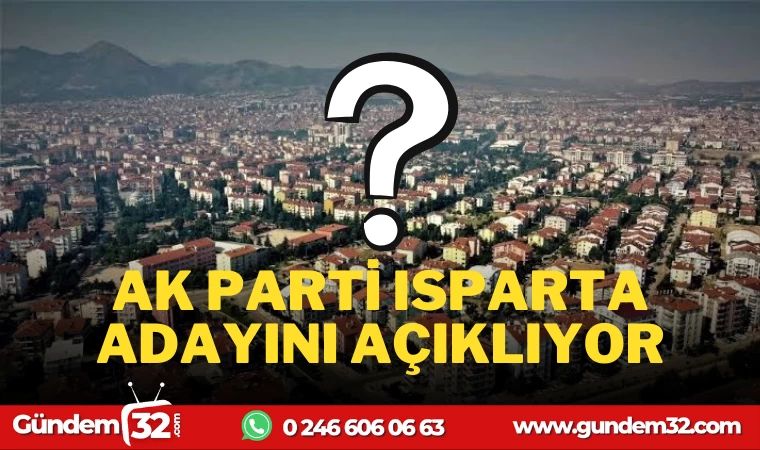 AK PARTİ ISPARTA ADAYINI AÇIKLIYOR