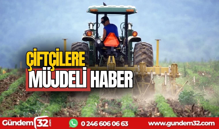 Çiftçilere müjdeli haber