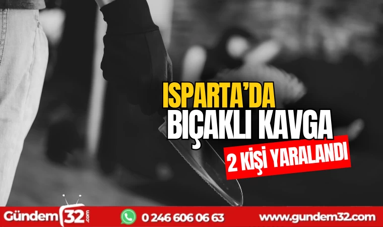 Isparta'da bıçaklı kavga