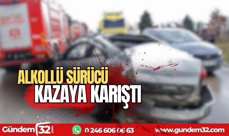 Alkollü sürücü kazaya karıştı