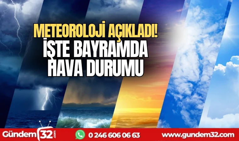 Meteoroloji açıkladı! İşte bayramda hava durumu