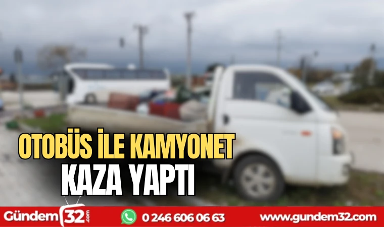 Otobüs ile kamyonet kaza yaptı