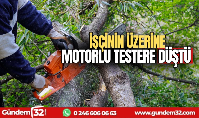 Üzerine motorlu testere düştü
