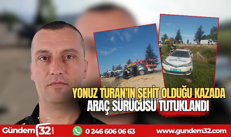Yonuz Turan'ın şehit olduğu kazada sürücü tutuklandı