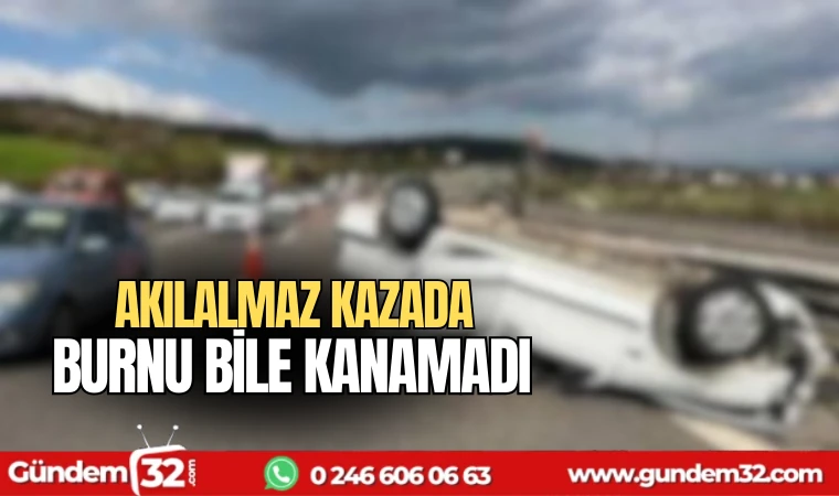 Akılalmaz kazada burnu bile kanamadı