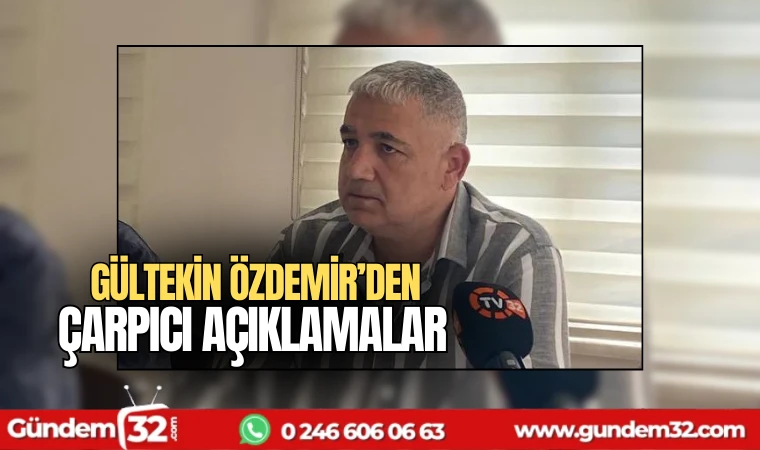 Gültekin Özdemir'den çarpıcı açıklamalar