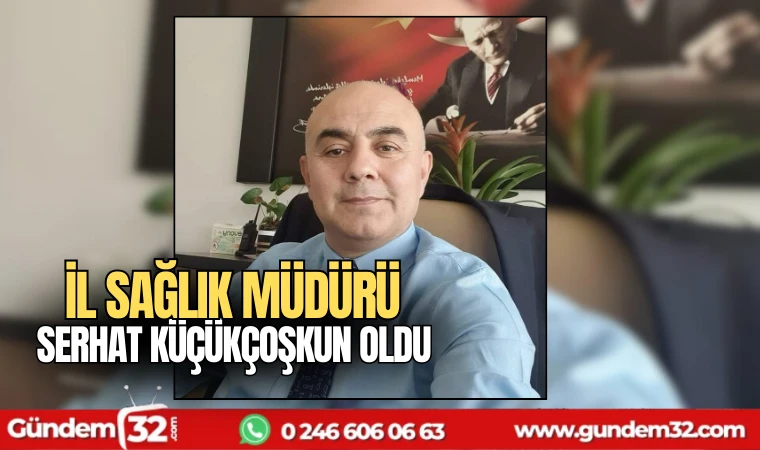 İl Sağlık Müdürü Dr. Serhat Küçükçoşkun oldu