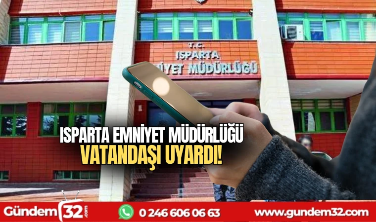 Isparta emniyeti uyardı!