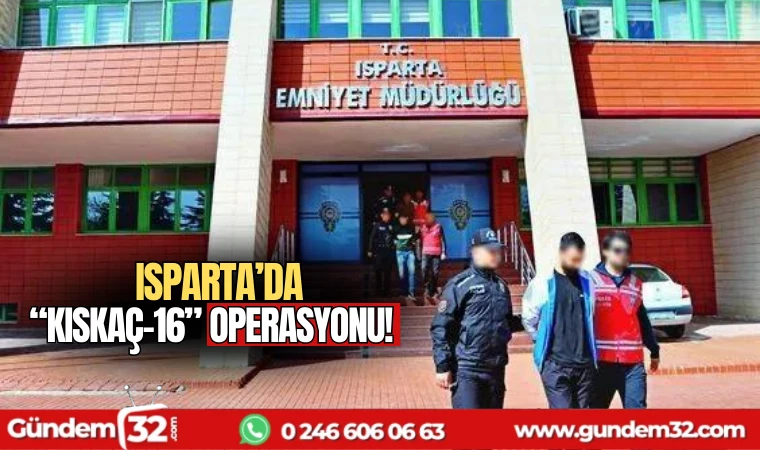 Isparta'da "Kıskaç-16" operasyonu
