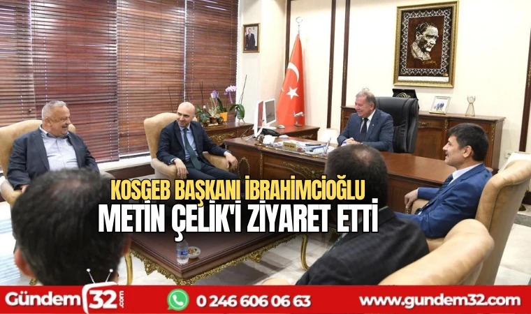 KOSGEB Başkanı İbrahimcioğlu Metin Çelik'i ziyaret etti