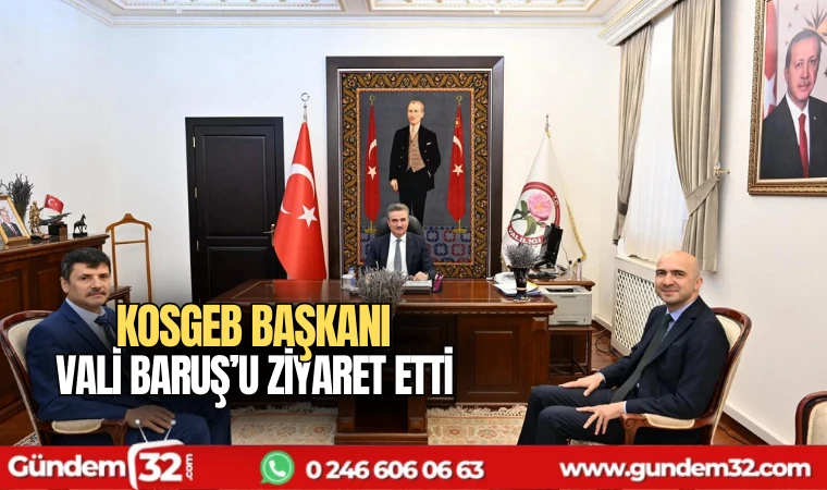 KOSGEB Başkanı Vali Baruş'u ziyaret etti