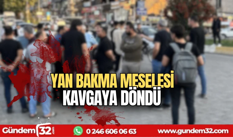 Yan bakma meselesi kavgaya döndü