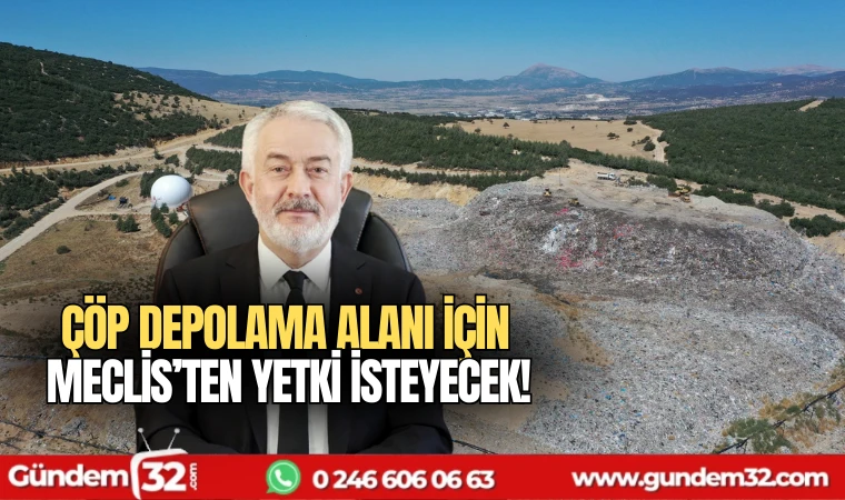 Çöp depolama alanı için Meclis'ten yetki isteyecek