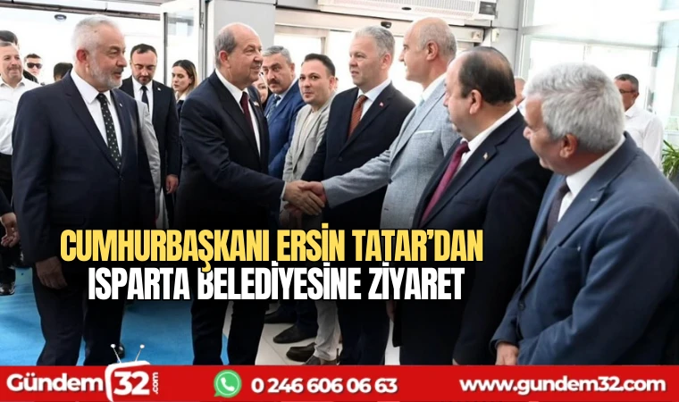 Cumhurbaşkanı Ersin Tatar'dan Isparta Belediyesine ziyaret