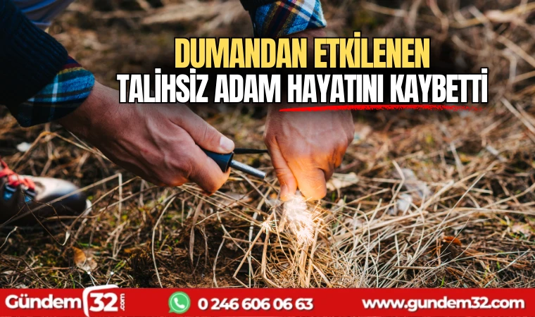 Dumandan etkilenen talihsiz adam hayatını kaybetti