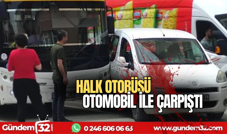 Halk otobüsü otomobil ile çarpıştı