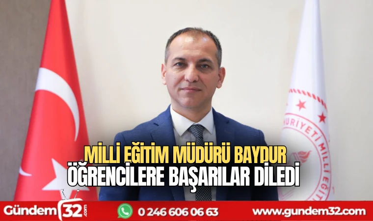 İl Milli Eğitim Müdürü Erhan Baydur öğrencilere başarılar diledi