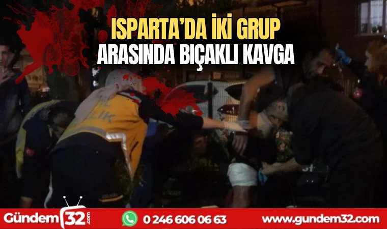 Isparta'da iki grup arasında bıçaklı kavga