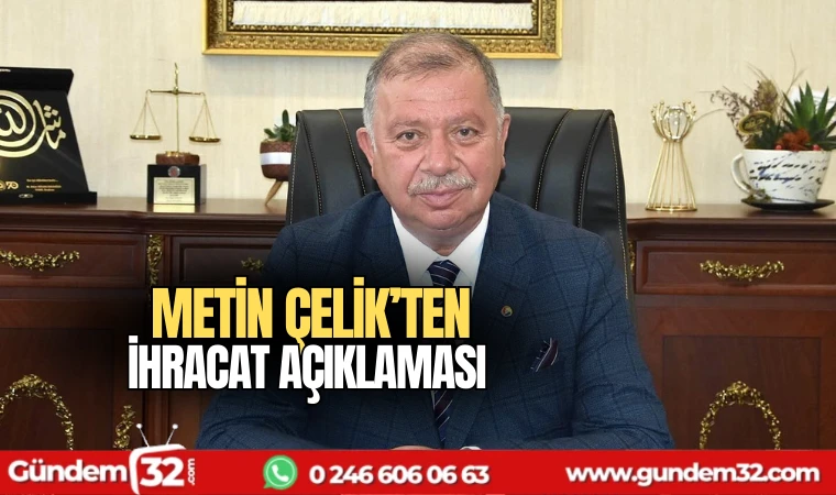 Metin Çelik'ten ihracat açıklaması