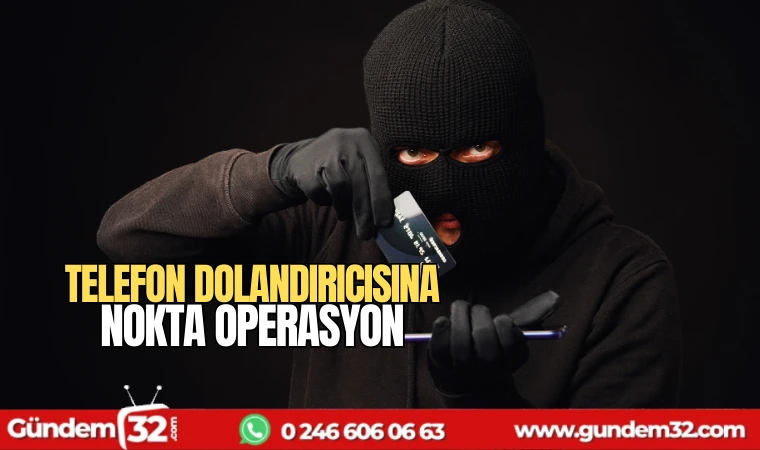 Telefon dolandırıcısına nokta operasyon