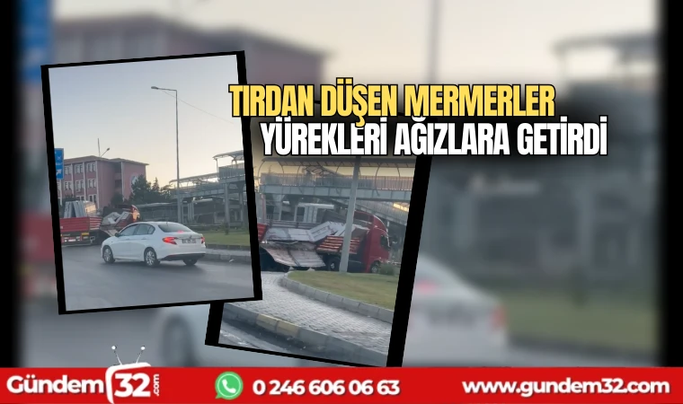 Tırdan düşen mermerler yürekleri ağızlara getirdi