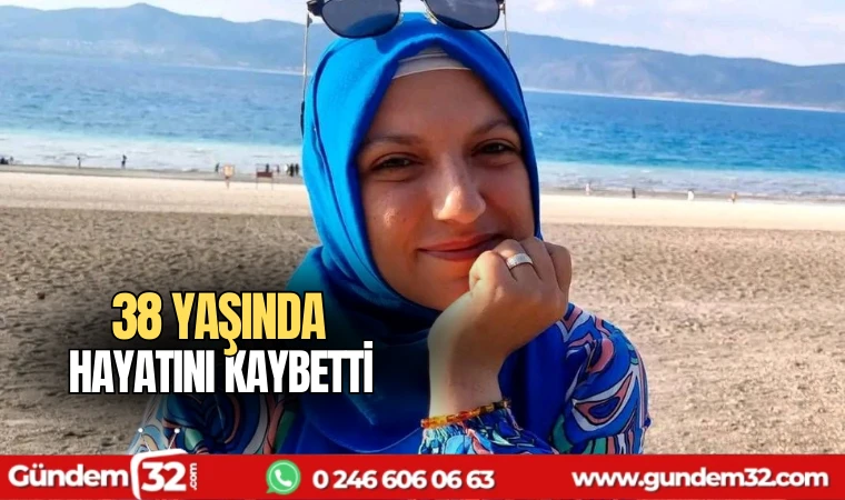 38 yaşında hayatını kaybetti