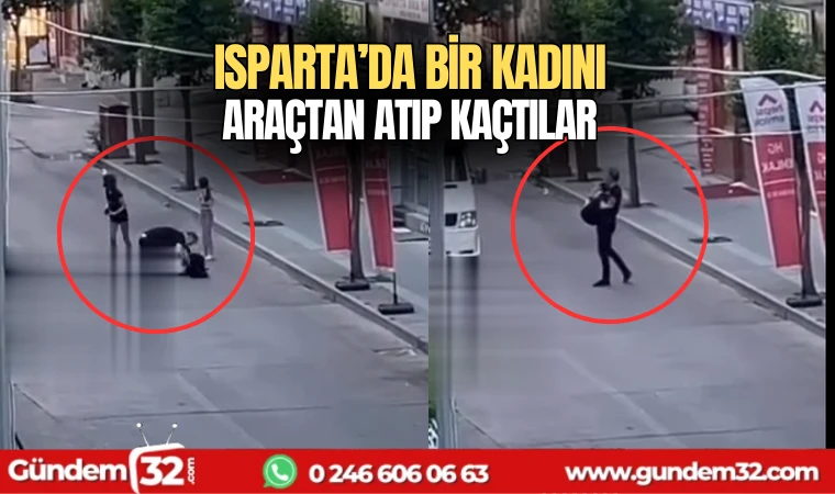 Isparta'da bir kadını araçtan atıp kaçtılar