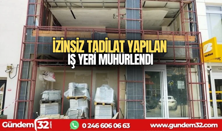 İzinsiz tadilat yapılan iş yeri mühürlendi