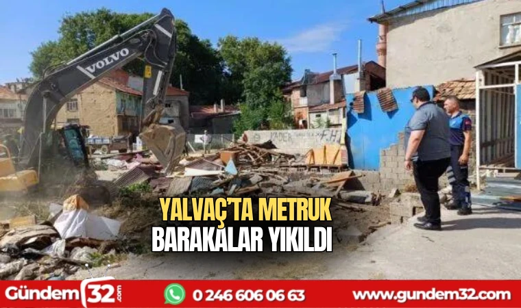 Yalvaç'ta metruk barakalar yıkıldı