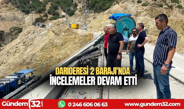 Darıderesi 2 Barajı'nda incelemeler devam etti