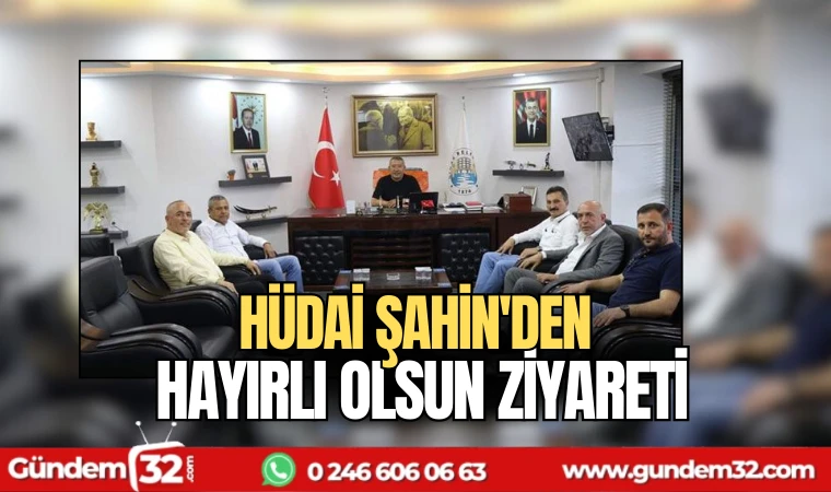 Hüdai Şahin'den hayırlı olsun ziyareti
