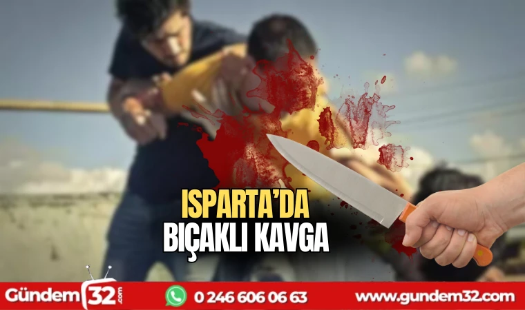 Isparta'da bıçaklı kavga