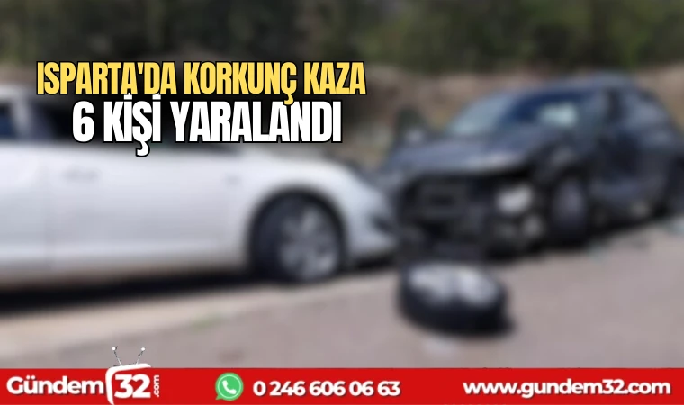 Isparta'da korkunç kaza: 6 kişi yaralandı