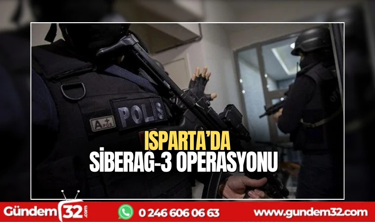 Isparta'da SİBERAĞ-3 operasyonu