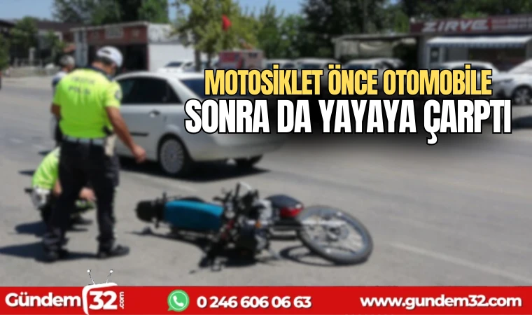 Motosiklet önce otomobile sonra da yayaya çarptı
