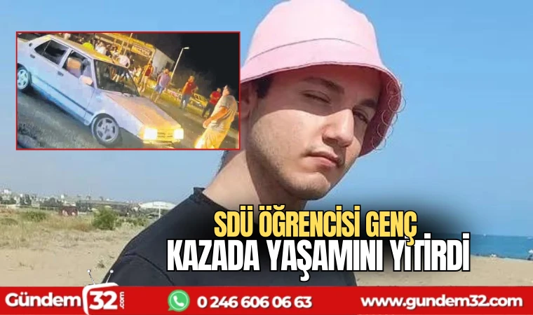 SDÜ öğrencisi genç kazada yaşamını yitirdi