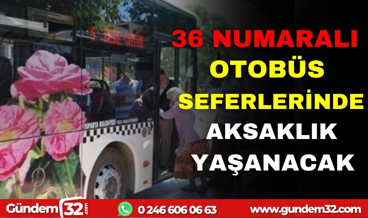 36 NUMARALI OTOBÜS SEFERLERİNDE AKSAKLIK YAŞANACAK