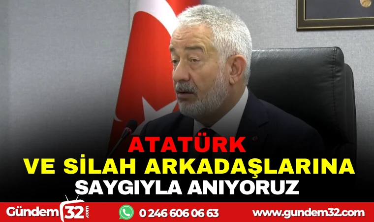 ATATÜRK VE SİLAH ARKADAŞLARINI SAYGIYLA ANIYORUZ