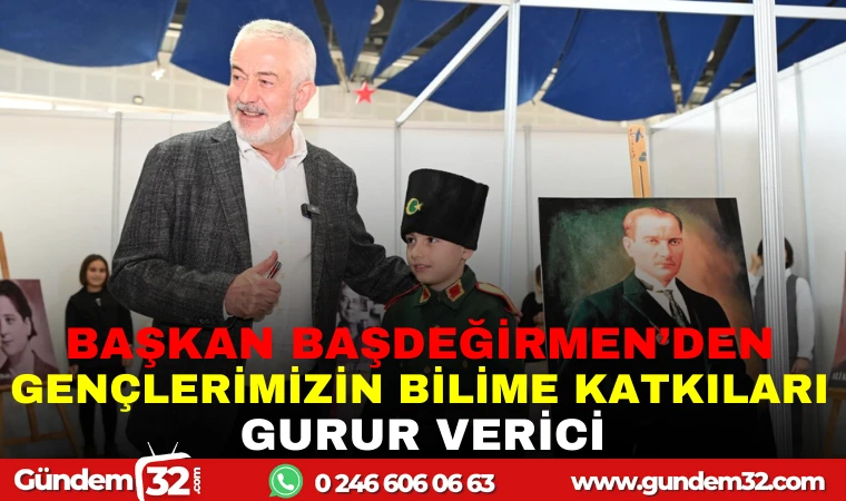 BAŞKAN BAŞDEĞİRMEN GENÇLERİMİZİN BİLİME KATKILARI GURUR VERİCİ