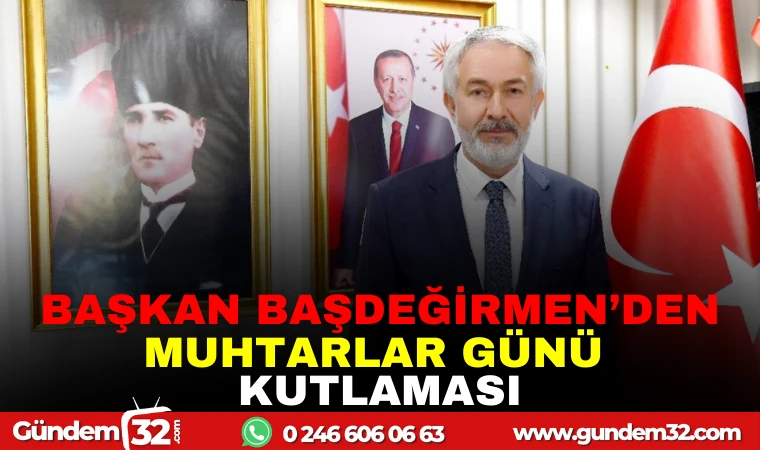 BAŞKAN BAŞDEĞİRMEN'DEN MUHTARLAR GÜNÜ KUTLAMASI