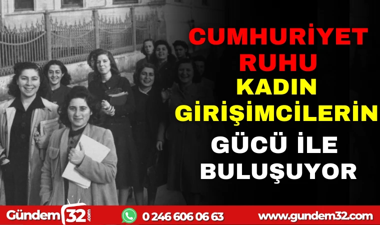 CUMHURİYET RUHU KADIN GİRİŞİMCİLERİN RUHU İLE BULUŞUYOR