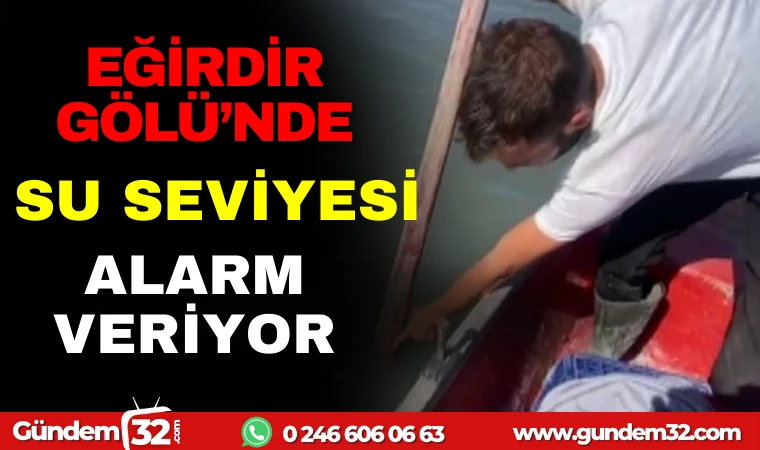 EĞİRDİR GÖLÜ'NDE SU SEVİYESİ ALARM VERİYOR