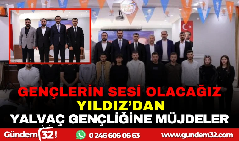 GENÇLERİN SESİ OLACAĞIZ: YILDIZ'DAN YALVAÇ GENÇLİĞİNE MÜJDELER
