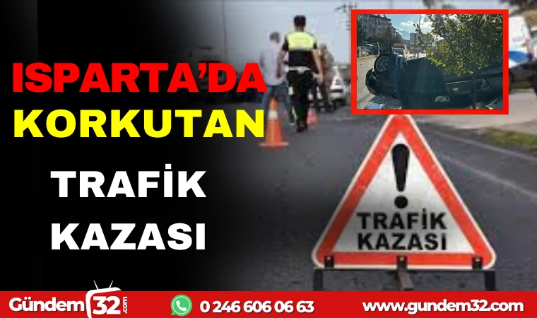 ISPARTA DA KORKUTAN TRAFİK KAZASI