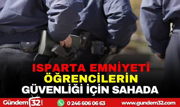 ISPARTA EMNİYETİ ÖĞRENCİLERİN GÜVENLİĞİ İÇİN SAHADA