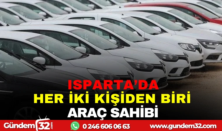 ISPARTA'DA HER İKİ KİŞİDEN BİRİ MOTORLU ARAÇ SAHİBİ